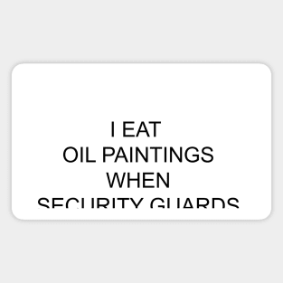 I EAT OIL PAINTINGS Magnet